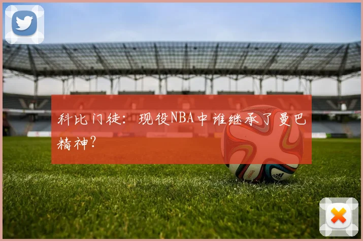 科比门徒：现役NBA中谁继承了曼巴精神？