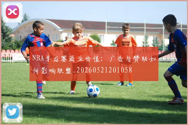 NBA季后赛商业价值:广告与赞助如何影响联盟_20260521201058