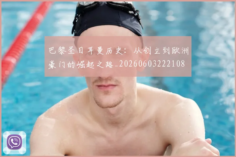 巴黎圣日耳曼历史：从创立到欧洲豪门的崛起之路_20260603222108