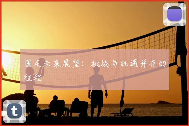 国足未来展望：挑战与机遇并存的征程