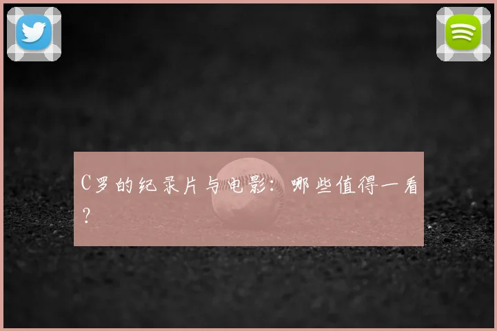 C罗的纪录片与电影：哪些值得一看？