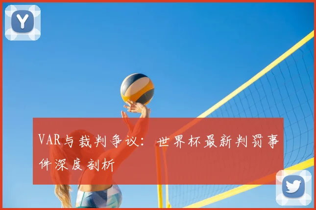 VAR与裁判争议：世界杯最新判罚事件深度剖析