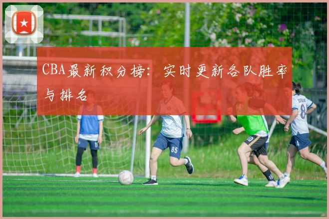 CBA最新积分榜：实时更新各队胜率与排名